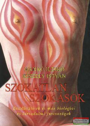 Hankó Ildikó, Kiszely István - Szokatlan szokások - Testdíszítések és más biológiai és társadalmi furcsaságok