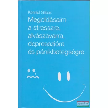   Konrád Gábor - Megoldásaim a stresszre, alvászavarra, depresszióra és pánikbetegségre