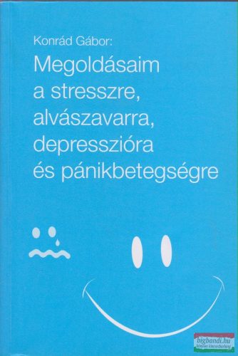 Konrád Gábor - Megoldásaim a stresszre, alvászavarra, depresszióra és pánikbetegségre