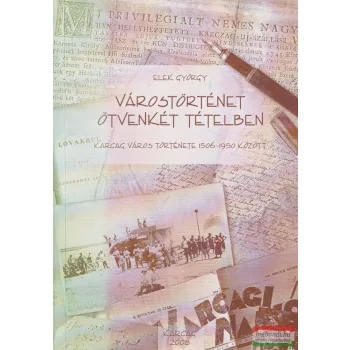   Elek György - Várostörténet ötvenkét tételben - Karcag város története 1506-1950 között
