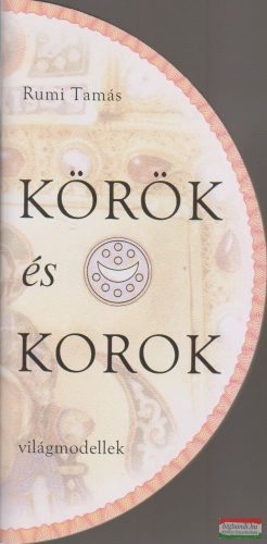 Rumi Tamás - Körök és korok - világmodellek