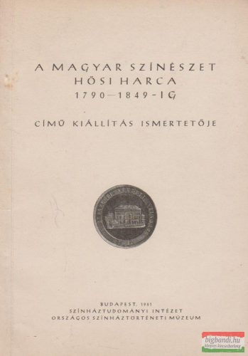 A magyar színészet hősi harca 1790-1849-ig című kiállítás ismertetője