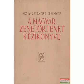 Szabolcsi Bence - A magyar zenetörténet kézikönyve