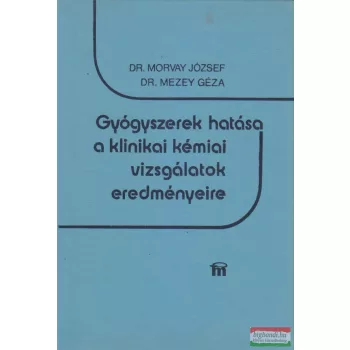   Dr. Morvay József, Dr. Mezey Géza - Gyógyszerek hatása a klinikai kémiai vizsgálatok eredményeire