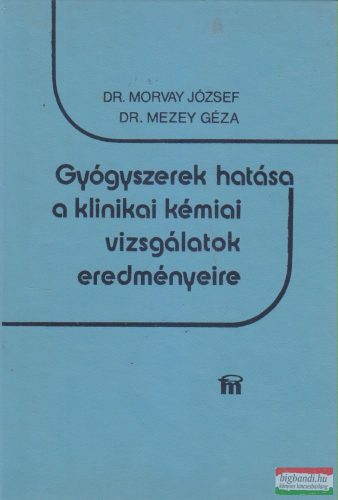 Dr. Morvay József, Dr. Mezey Géza - Gyógyszerek hatása a klinikai kémiai vizsgálatok eredményeire