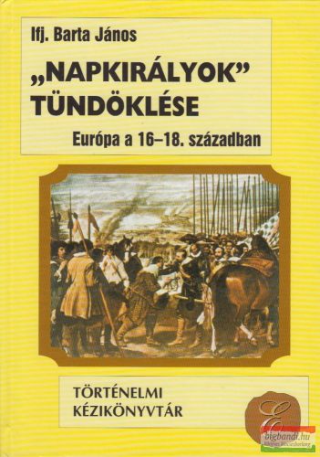 Ifj. Barta János - "Napkirályok" tündöklése - Európa a 16-18. században