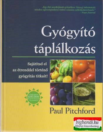 Paul Pitchford - Gyógyító táplálkozás - Sajátítsd el az étrenddel történő gyógyítás titkait!