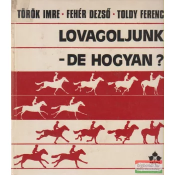   Török Imre, Fehér Dezső, Toldy Ferenc - Lovagoljunk - de hogyan?