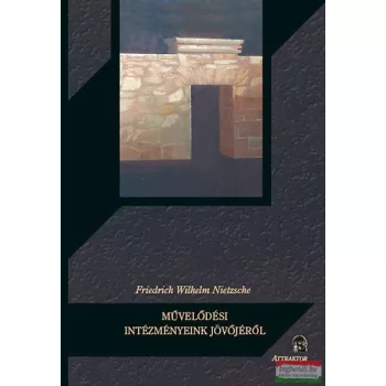   Friedrich Nietzsche - Művelődési intézményeink jövőjéről 