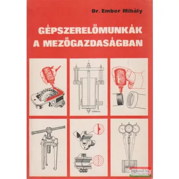Dr. Ember Mihály - Gépszerelőmunkák a mezőgazdaságban