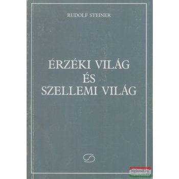 Rudolf Steiner - Érzéki világ és szellemi világ