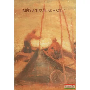 Mély a Tiszának a széle...