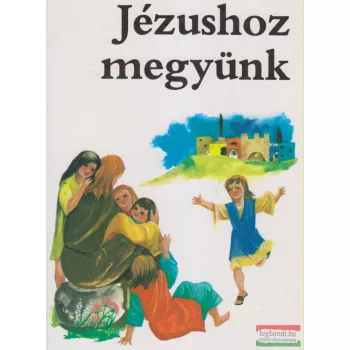 Dr. Szendi József szerk. - Jézushoz megyünk