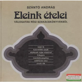   Szántó András - Eleink ételei - válogatás régi szakácskönyvekből