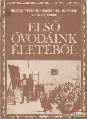 Bilibok Péterné, Sebestyén Istvánné, Zibolen Endre - Első óvodáink életéből