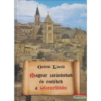   Gyürki László - Magyar zarándokok és emlékek a Szentföldön