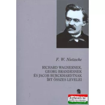   Levelek - Richard Wagnernek, Georg Bramdesnek és Jacob Burckhardtnak írt összes levelei