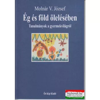   Ég és föld ölelésében - Tanulmányok a gyermekvilágról