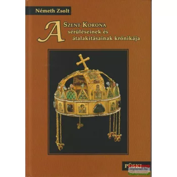   Németh Zsolt - A Szent Korona sérüléseinek és átalakításainak krónikája