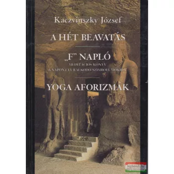   Kaczvinszky József - A hét beavatás / "F" napló - meditációs könyv a naponta uralkodó szimbólumokról / Yoga aforizmák 