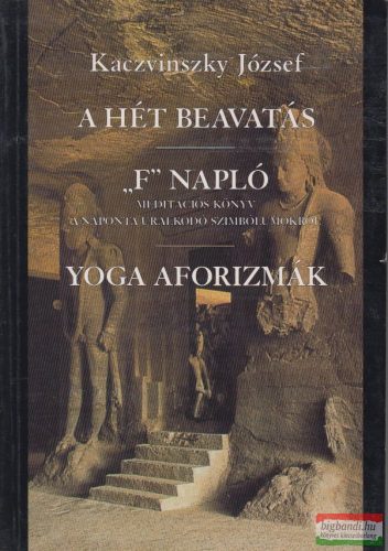 Kaczvinszky József - A hét beavatás / "F" napló - meditációs könyv a naponta uralkodó szimbólumokról / Yoga aforizmák 