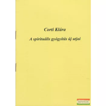 Corti Klára - A spirituális gyógyítás új útjai