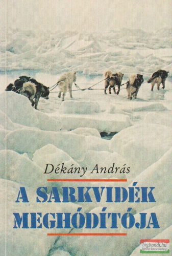 Dékány András - A sarkvidék meghódítója - Roald Amundsen élete