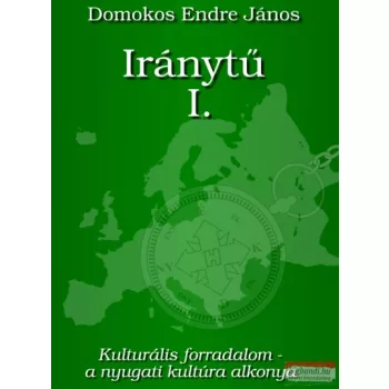   Domokos Endre János - Iránytű I. Kulturális forradalom - a nyugati kultúra alkonya