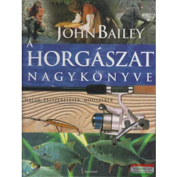   John Bailey - A horgászat nagykönyve - Halak, felszerelések, módszerek 