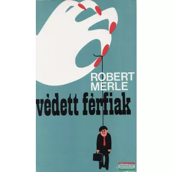 Robert Merle - Védett férfiak