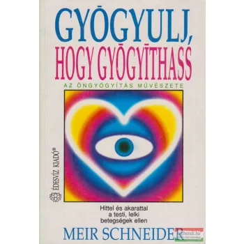   Meir Schneider - Gyógyulj, hogy gyógyíthass - Az öngyógyítás művészete