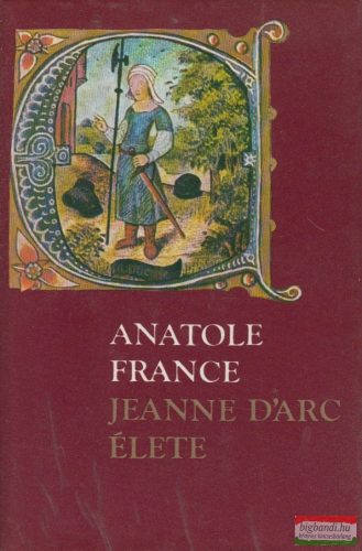 Anatole France - Jeanne D'Arc élete
