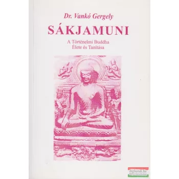   Dr. Vankó Gergely - Sákjamuni - A történelmi Buddha élete és tanítása