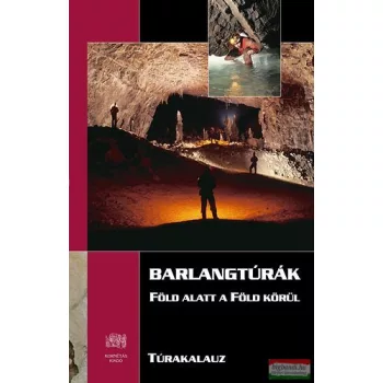   Kucsera Márton - Lieber Tamás szerk. - Barlangtúrák - Föld alatt a Föld körül