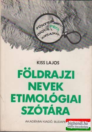 Kiss Lajos - Földrajzi nevek etimológiai szótára