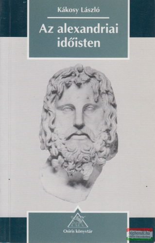 Kákosy László - Az alexandriai időisten - Válogatott tanulmányok (1957-1998)