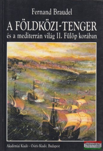 Fernand Braudel - A Földközi-tenger és a mediterrán világ II. Fülöp korában I-III.