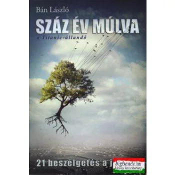   Száz év múlva - a Titanic-állandó - 21 beszélgetés a jövőről