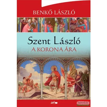 Benkő László - Szent László - A korona ára 