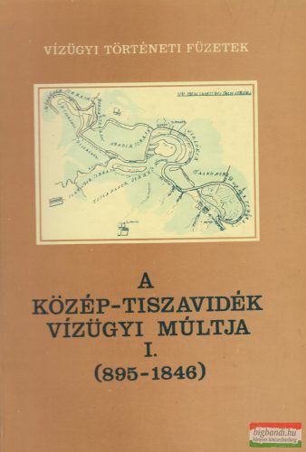 Károlyi Zsigmond, Nemes Gerzson - A Közép-Tiszavidék vízügyi múltja I. (895-1846)