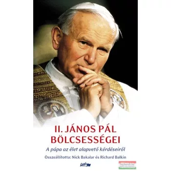   II. János Pál bölcsességei - A pápa az élet alapvető kérdéseiről 