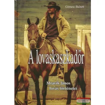   Gimesi Babett - A lovaskaszkadőr - Mravik János lovas történetei