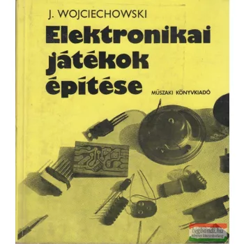 J. Wojciechowski - Elektronikai játékok építése