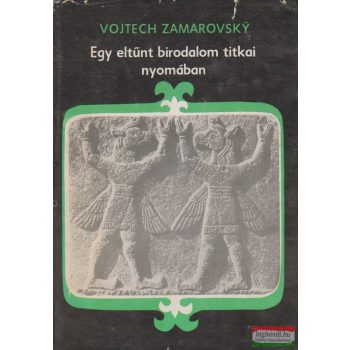 Vojtech Zamarovsky - Egy eltűnt birodalom titkai nyomában