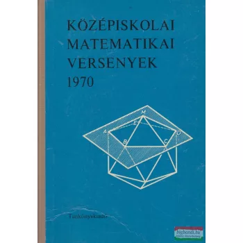   Bakos Tibor, Lőrincz Pál, Tusnády Gábor - Középiskolai matematikai versenyek 1970