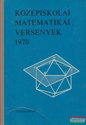 Bakos Tibor, Lőrincz Pál, Tusnády Gábor - Középiskolai matematikai versenyek 1970