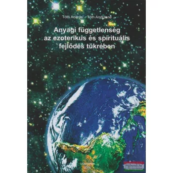   Tóth András, Tóth Andrásné - Anyagi függetlenség az ezoterikus és spirituális fejlődés tükrében