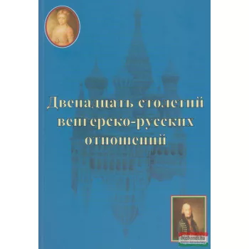   Szvák Gyula szerk. - A magyar-orosz kapcsolatok tizenkét évszázada