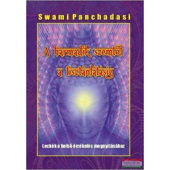 Swami Panchadasi - A harmadik szemtől a tisztánlátásig 
