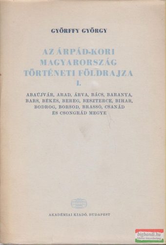 Az Árpád-kori Magyarország történeti földrajza I. (A-Cs)
